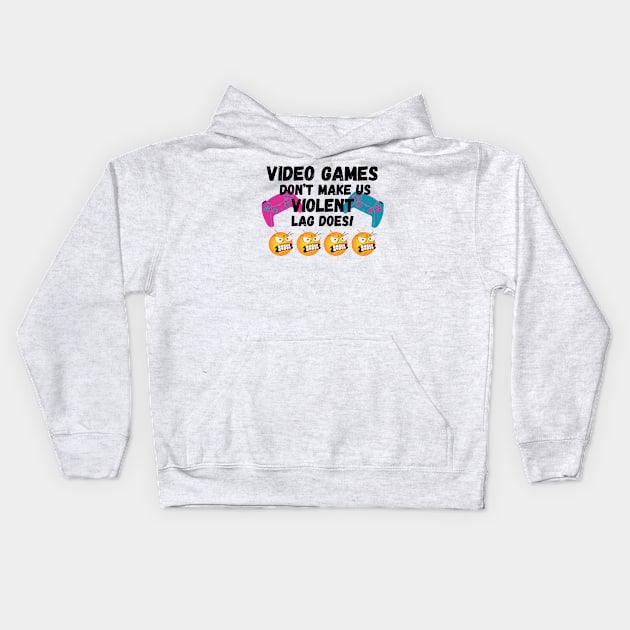 VIDEO GAMES DON'T MAKE US VIOLENT. LAG DOES! Kids Hoodie by JK Mercha